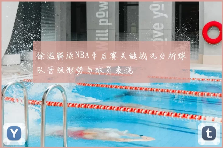 徐溢解读NBA季后赛关键战况分析球队晋级形势与球员表现