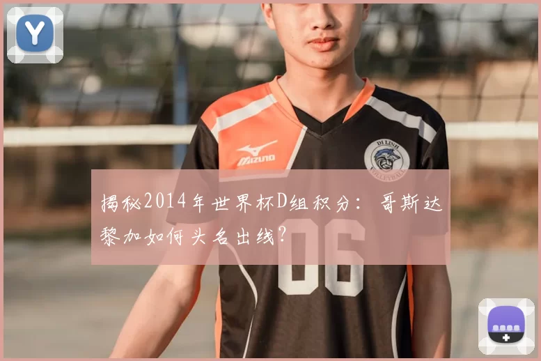 揭秘2014年世界杯D组积分:哥斯达黎加如何头名出线?
