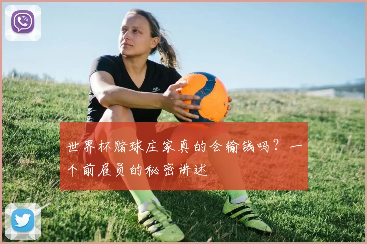 世界杯赌球庄家真的会输钱吗?一个前雇员的秘密讲述