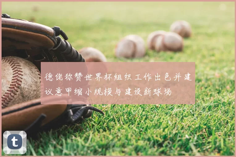 德佬称赞世界杯组织工作出色并建议意甲缩小规模与建设新球场