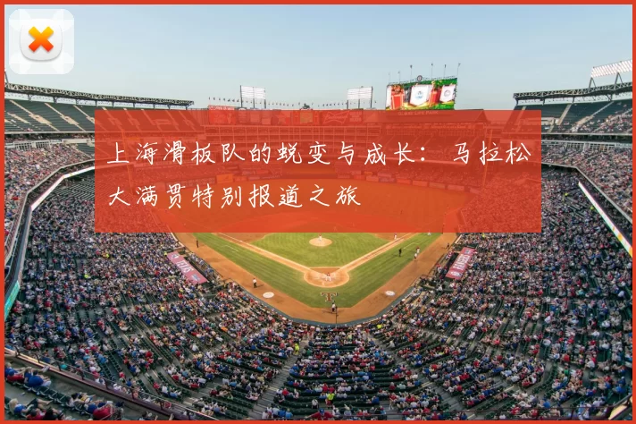 上海滑板队的蜕变与成长:马拉松大满贯特别报道之旅