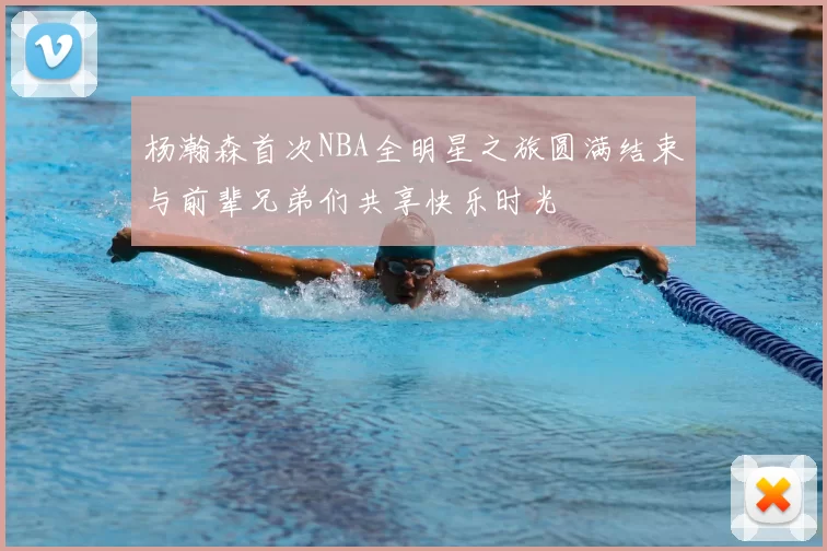 杨瀚森首次NBA全明星之旅圆满结束与前辈兄弟们共享快乐时光
