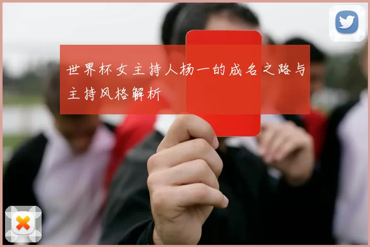 世界杯女主持人杨一的成名之路与主持风格解析
