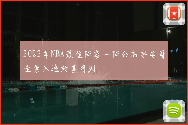 2022年NBA最佳阵容一阵公布字母哥全票入选约基奇列