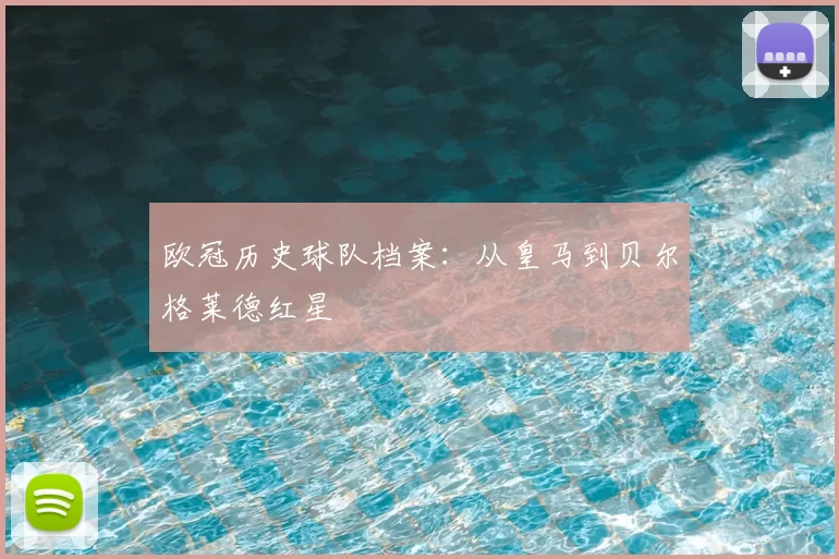 欧冠历史球队档案:从皇马到贝尔格莱德红星