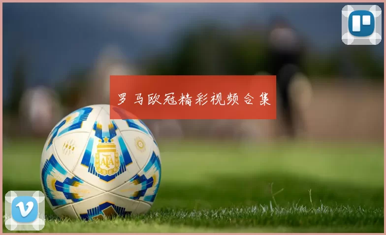 罗马欧冠精彩视频合集
